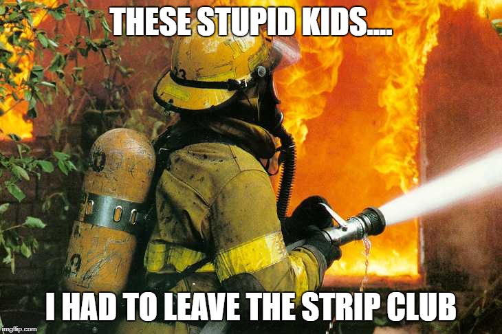 THESE STUPID KIDS.... I HAD TO LEAVE THE STRIP CLUB | made w/ Imgflip meme maker