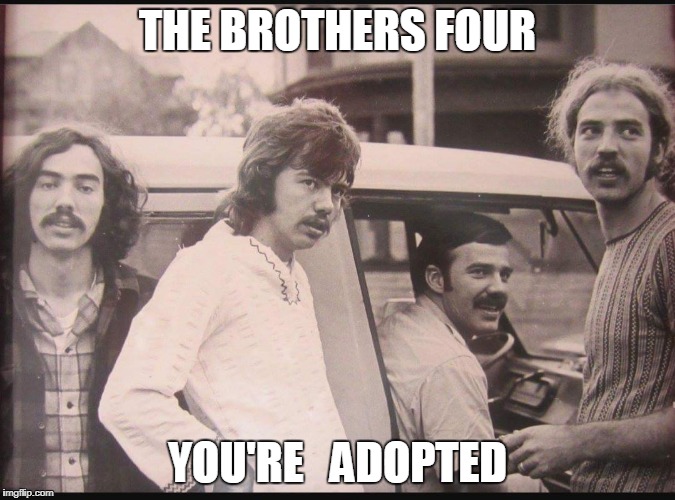 THE BROTHERS FOUR; YOU'RE   ADOPTED | made w/ Imgflip meme maker