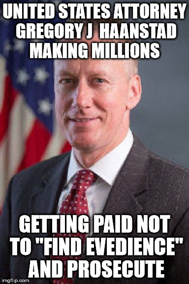 US Attorney making millions not to sue | UNITED STATES ATTORNEY GREGORY J  HAANSTAD MAKING MILLIONS; GETTING PAID NOT TO "FIND EVEDIENCE"  AND PROSECUTE | image tagged in lawyer and cop testifying,lawyers,police state,scumbag american police officer | made w/ Imgflip meme maker