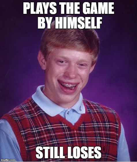 Bad Luck Brian Meme | PLAYS THE GAME BY HIMSELF; STILL LOSES | image tagged in memes,bad luck brian | made w/ Imgflip meme maker