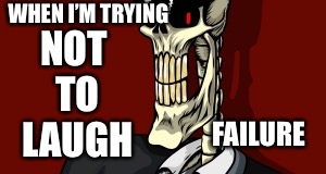 Dead Laugh | NOT TO LAUGH; WHEN I’M TRYING; FAILURE | image tagged in shadbase6,laughing villains | made w/ Imgflip meme maker