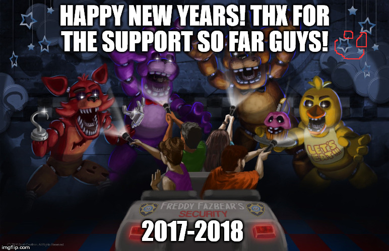 NEW YEARS!! | HAPPY NEW YEARS! THX FOR THE SUPPORT SO FAR GUYS! 2017-2018 | image tagged in fnaf | made w/ Imgflip meme maker