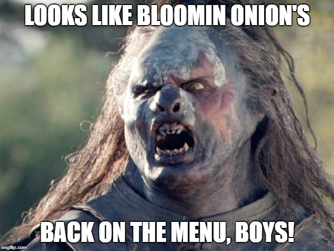 Meat's Back on The Menu Orc | LOOKS LIKE BLOOMIN ONION'S; BACK ON THE MENU, BOYS! | image tagged in meat's back on the menu orc | made w/ Imgflip meme maker