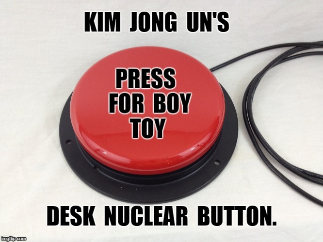 Kim Jong Un | KIM  JONG  UN'S; DESK  NUCLEAR  BUTTON. | image tagged in button,meme | made w/ Imgflip meme maker
