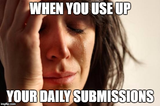 First World Problems Meme | WHEN YOU USE UP; YOUR DAILY SUBMISSIONS | image tagged in memes,first world problems | made w/ Imgflip meme maker