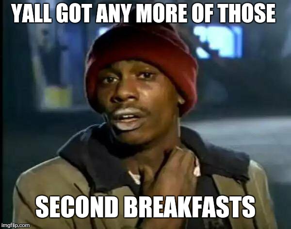 Y'all Got Any More Of That Meme | YALL GOT ANY MORE OF THOSE SECOND BREAKFASTS | image tagged in memes,y'all got any more of that | made w/ Imgflip meme maker