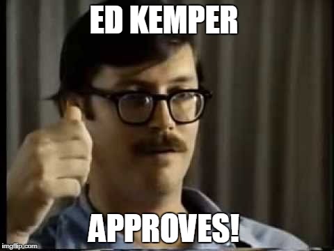 ED KEMPER APPROVES! | made w/ Imgflip meme maker