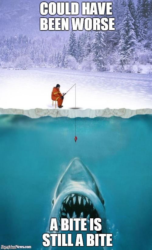 ice fishing | COULD HAVE BEEN WORSE; A BITE IS STILL A BITE | image tagged in ice fishing | made w/ Imgflip meme maker