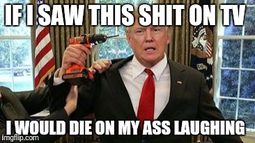 Dead president  | IF I SAW THIS SHIT ON TV; I WOULD DIE ON MY ASS LAUGHING | image tagged in dead president | made w/ Imgflip meme maker