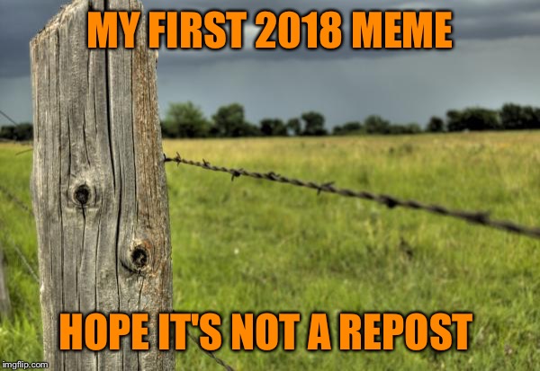 Welcome to 2018 Imgflip  | MY FIRST 2018 MEME; HOPE IT'S NOT A REPOST | image tagged in fence post,repost,lol,lynch1979,memes | made w/ Imgflip meme maker