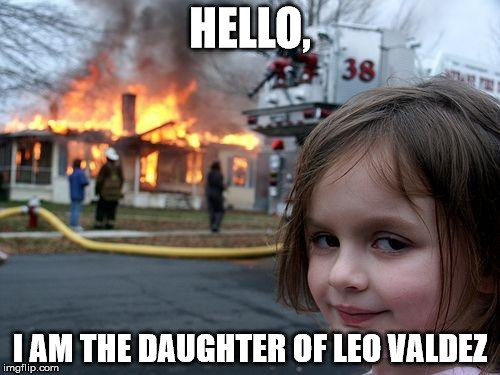 Disaster Girl Meme | HELLO, I AM THE DAUGHTER OF LEO VALDEZ | image tagged in memes,disaster girl | made w/ Imgflip meme maker
