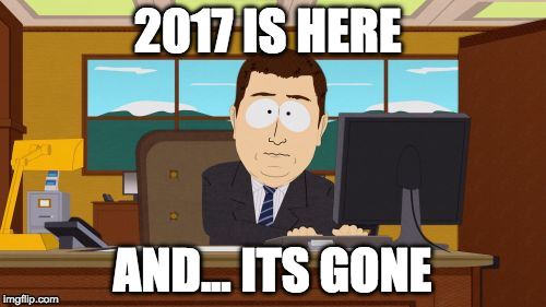 Aaaaand Its Gone Meme | 2017 IS HERE; AND... ITS GONE | image tagged in memes,aaaaand its gone | made w/ Imgflip meme maker