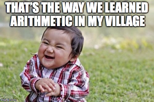 Evil Toddler Meme | THAT’S THE WAY WE LEARNED ARITHMETIC IN MY VILLAGE | image tagged in memes,evil toddler | made w/ Imgflip meme maker