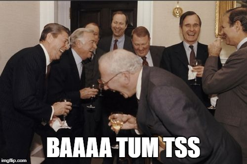 Laughing Men In Suits Meme | BAAAA TUM TSS | image tagged in memes,laughing men in suits | made w/ Imgflip meme maker