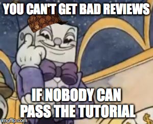 king dice's game designing tips (#456) the tutorial. | YOU CAN'T GET BAD REVIEWS; IF NOBODY CAN PASS THE TUTORIAL | image tagged in king dice knowledge,scumbag,cuphead,you can't if you don't,you cant - if you don't | made w/ Imgflip meme maker