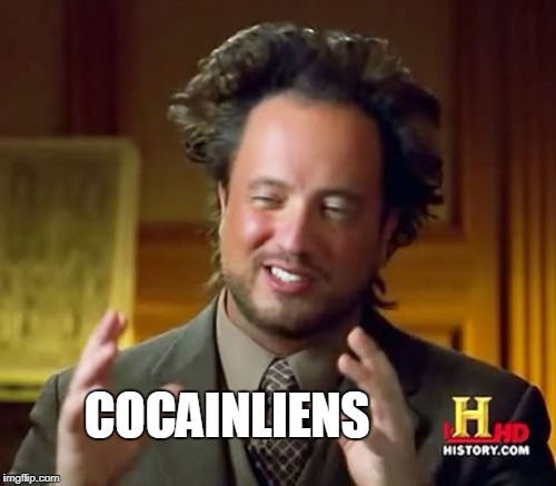 Ancient Aliens Meme | COCAINLIENS | image tagged in memes,ancient aliens | made w/ Imgflip meme maker