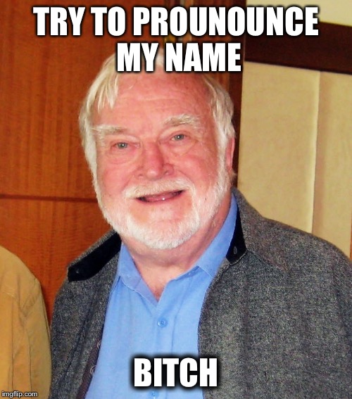 TRY TO PROUNOUNCE MY NAME; BITCH | made w/ Imgflip meme maker