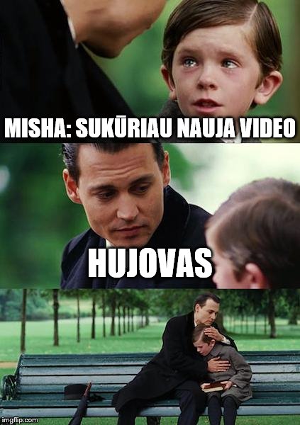 Finding Neverland Meme | MISHA: SUKŪRIAU NAUJA VIDEO; HUJOVAS | image tagged in memes,finding neverland | made w/ Imgflip meme maker