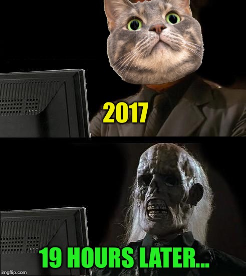 I'll Just Wait Here Meme | 2017 19 HOURS LATER... | image tagged in memes,ill just wait here | made w/ Imgflip meme maker