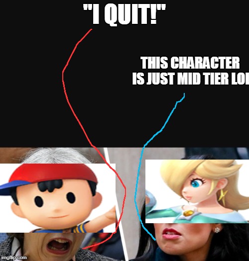 "I QUIT!"; THIS CHARACTER IS JUST MID TIER LOL | image tagged in i quit | made w/ Imgflip meme maker