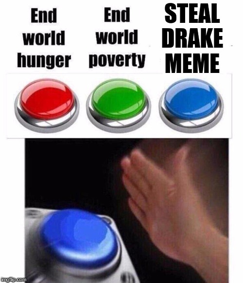 we're out here stealing memes and dodging thots | STEAL DRAKE MEME | image tagged in blue button meme,drake meme,red green blue buttons,memes | made w/ Imgflip meme maker