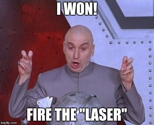 Dr Evil Laser Meme | I WON! FIRE THE "LASER" | image tagged in memes,dr evil laser | made w/ Imgflip meme maker