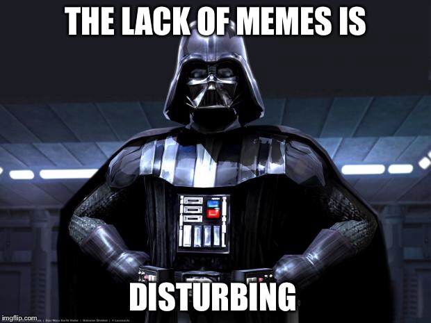Disney Star Wars | THE LACK OF MEMES IS; DISTURBING | image tagged in disney star wars | made w/ Imgflip meme maker