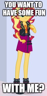 I think she's ready, and we probably know what kind of fun she has in mind! | YOU WANT TO HAVE SOME FUN; WITH ME? | image tagged in memes,sunset shimmer,a little something,some fun | made w/ Imgflip meme maker