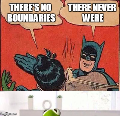 THERE'S NO BOUNDARIES THERE NEVER WERE | made w/ Imgflip meme maker