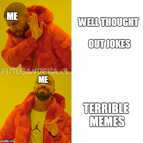 Drake Hotline Bling Meme | ME; WELL THOUGHT OUT JOKES; ME; TERRIBLE MEMES | image tagged in drake | made w/ Imgflip meme maker