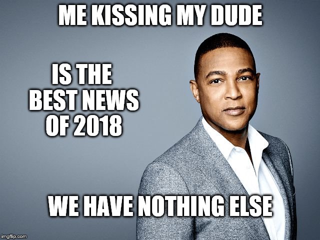 IS THE BEST NEWS OF 2018; ME KISSING MY DUDE; WE HAVE NOTHING ELSE | image tagged in lemon pie | made w/ Imgflip meme maker