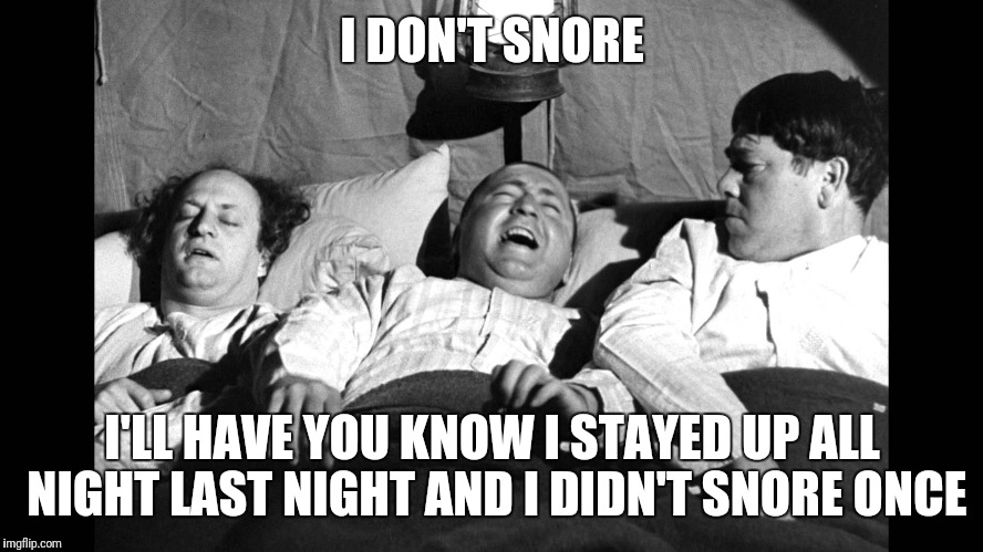 It's only slightly funnier with a lion licking their feet | I DON'T SNORE; I'LL HAVE YOU KNOW I STAYED UP ALL NIGHT LAST NIGHT AND I DIDN'T SNORE ONCE | image tagged in three stooges,sleeping | made w/ Imgflip meme maker