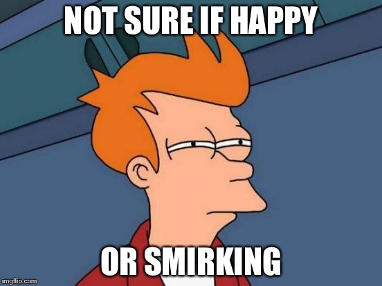 Futurama Fry Meme | NOT SURE IF HAPPY OR SMIRKING | image tagged in memes,futurama fry | made w/ Imgflip meme maker
