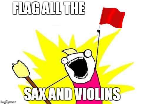 X All The Y Meme | FLAG ALL THE SAX AND VIOLINS | image tagged in memes,x all the y | made w/ Imgflip meme maker