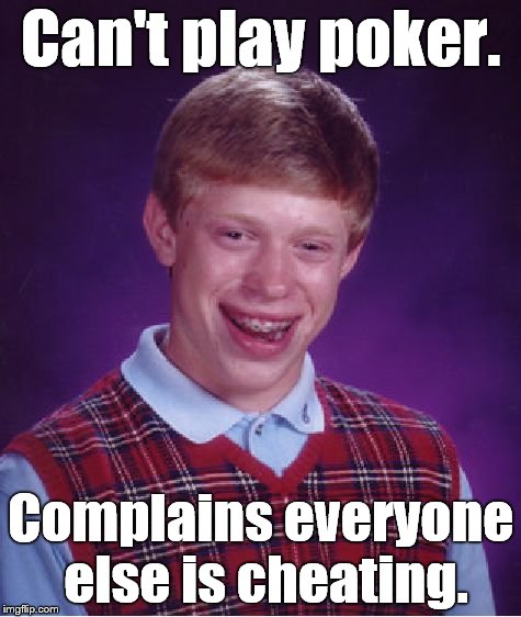 Bad Luck Brian Meme | Can't play poker. Complains everyone else is cheating. | image tagged in memes,bad luck brian | made w/ Imgflip meme maker