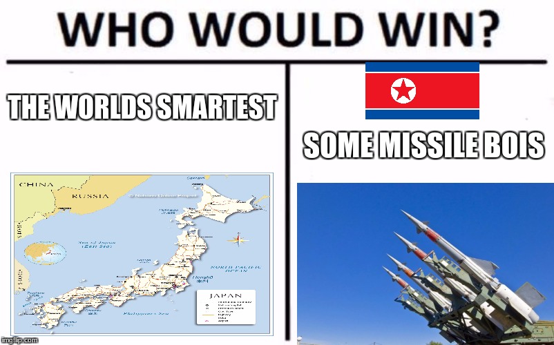 Who Would Win? | THE WORLDS SMARTEST; SOME MISSILE BOIS | image tagged in memes,who would win,japan,north korea | made w/ Imgflip meme maker