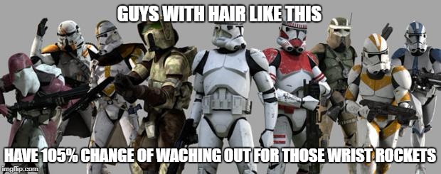 They've sent in the supers! | GUYS WITH HAIR LIKE THIS; HAVE 105% CHANGE OF WACHING OUT FOR THOSE WRIST ROCKETS | image tagged in star wars clones | made w/ Imgflip meme maker