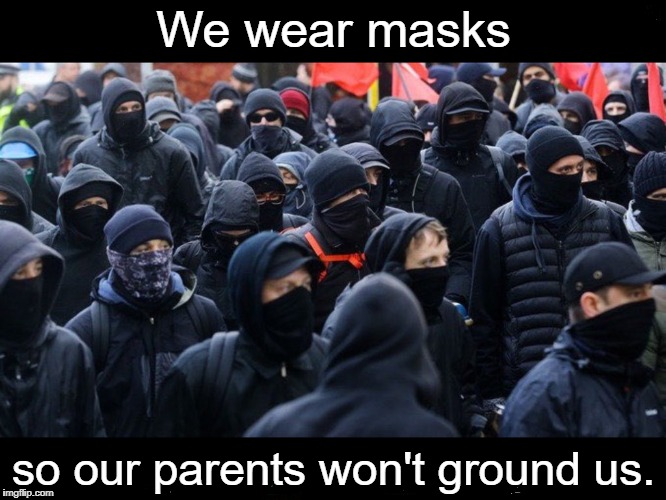 LOL  |  We wear masks; so our parents won't ground us. | image tagged in antifa,memes | made w/ Imgflip meme maker