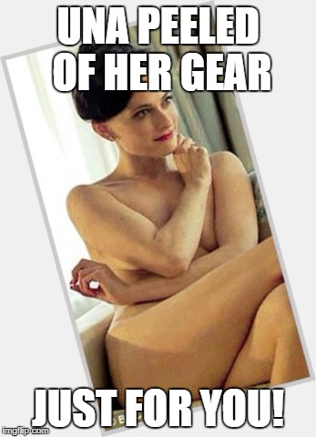 UNA PEELED OF HER GEAR JUST FOR YOU! | made w/ Imgflip meme maker
