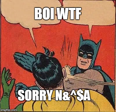 Batman Slapping Robin | BOI WTF; SORRY N&^$A | image tagged in memes,batman slapping robin | made w/ Imgflip meme maker