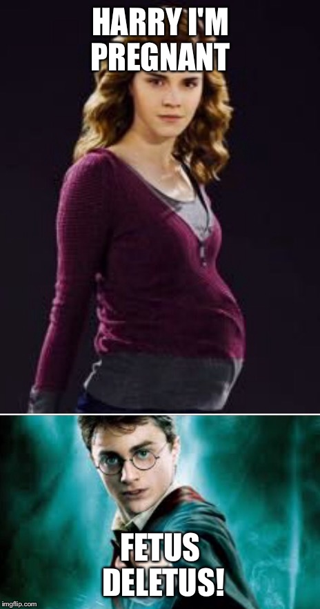 Potter | HARRY I'M PREGNANT; FETUS DELETUS! | image tagged in harry potter,random | made w/ Imgflip meme maker