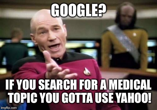 Picard Wtf Meme | GOOGLE? IF YOU SEARCH FOR A MEDICAL TOPIC YOU GOTTA USE YAHOO! | image tagged in memes,picard wtf | made w/ Imgflip meme maker