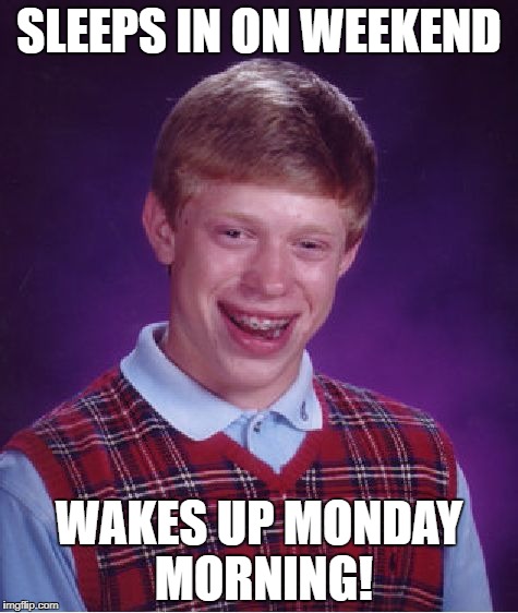 Bad Luck Brian Meme | SLEEPS IN ON WEEKEND WAKES UP MONDAY MORNING! | image tagged in memes,bad luck brian | made w/ Imgflip meme maker