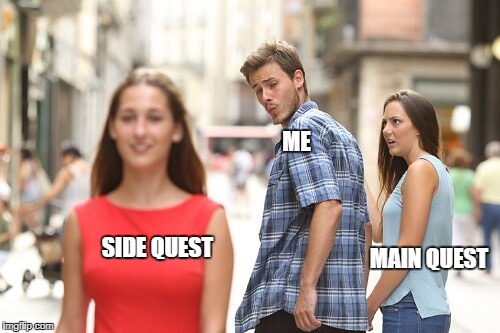 Me in every open world game. |  ME; SIDE QUEST; MAIN QUEST | image tagged in jealous girlfriend | made w/ Imgflip meme maker