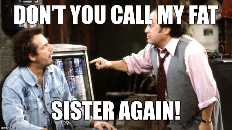 louieith n iggith | DON’T YOU CALL MY FAT; SISTER AGAIN! | image tagged in louieith n iggith | made w/ Imgflip meme maker
