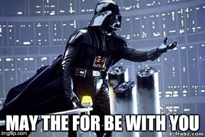 Darth Vader | MAY THE FOR BE WITH YOU | image tagged in darth vader | made w/ Imgflip meme maker