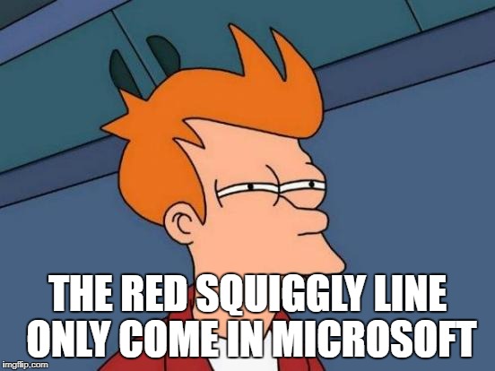 Futurama Fry Meme | THE RED SQUIGGLY LINE ONLY COME IN MICROSOFT | image tagged in memes,futurama fry | made w/ Imgflip meme maker