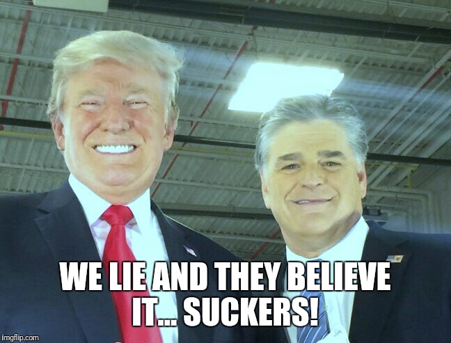WE LIE AND THEY BELIEVE IT...
SUCKERS! | image tagged in scum | made w/ Imgflip meme maker