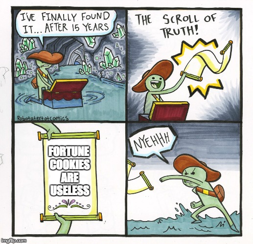 The Scroll Of Truth | FORTUNE COOKIES ARE USELESS | image tagged in memes,the scroll of truth,fortune cookie | made w/ Imgflip meme maker