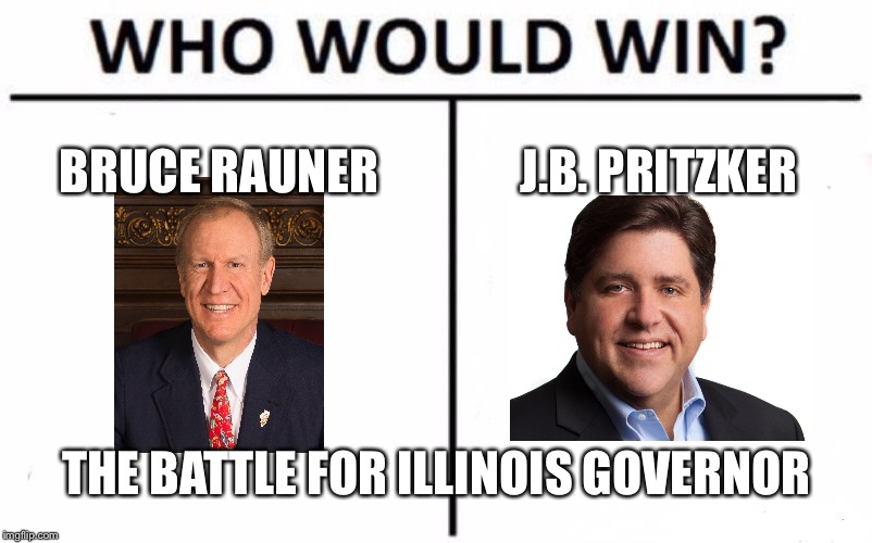 The battle for Governor of Illinois | BRUCE RAUNER; J.B. PRITZKER; THE BATTLE FOR ILLINOIS GOVERNOR | image tagged in memes,who would win | made w/ Imgflip meme maker